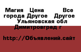 Магия › Цена ­ 500 - Все города Другое » Другое   . Ульяновская обл.,Димитровград г.